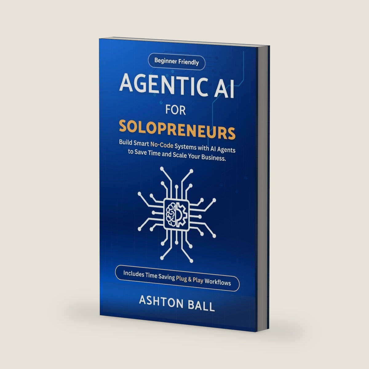 Agentic AI for Solopreneurs: Build Smart No Code Systems with AI Agents to Save Time and Scale Your Business | Beginner Friendly | Includes No Code ... No-Code Automations to Save Time and Money) by Ashton Ball