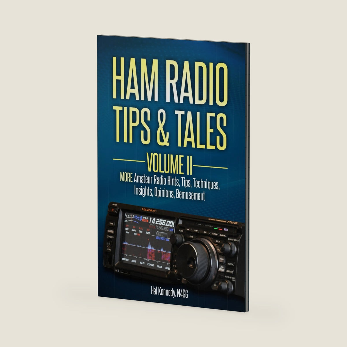 Ham Radio Tips & Tales, Volume II: More Amateur Radio: -Hints, -Tips, -Techniques, -Insights, -Opinions, -Bemusement by Harold (Hal) Kennedy N4GG