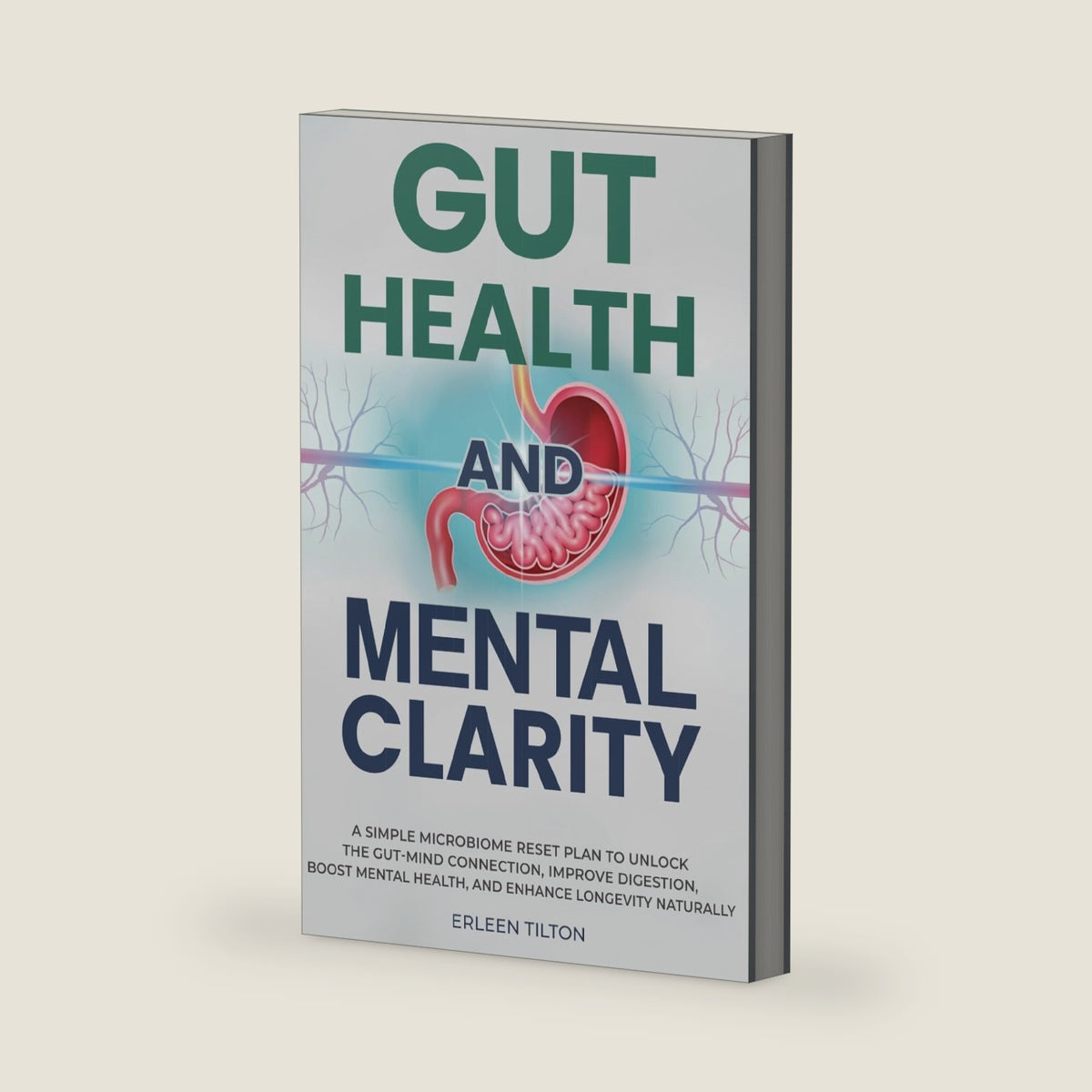 Gut Health and Mental Clarity: A Simple Microbiome Reset Plan To Unlock The Gut-Mind Connection, Improve Digestion, Boost Mental Health, and Enhance Longevity Naturally (Wellness From Within) by Erleen Tilton