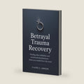 Betrayal Trauma Recovery: Healing After Infidelity and Emotional Abandonment When You Needed Love the Most by Claire E. Lawson