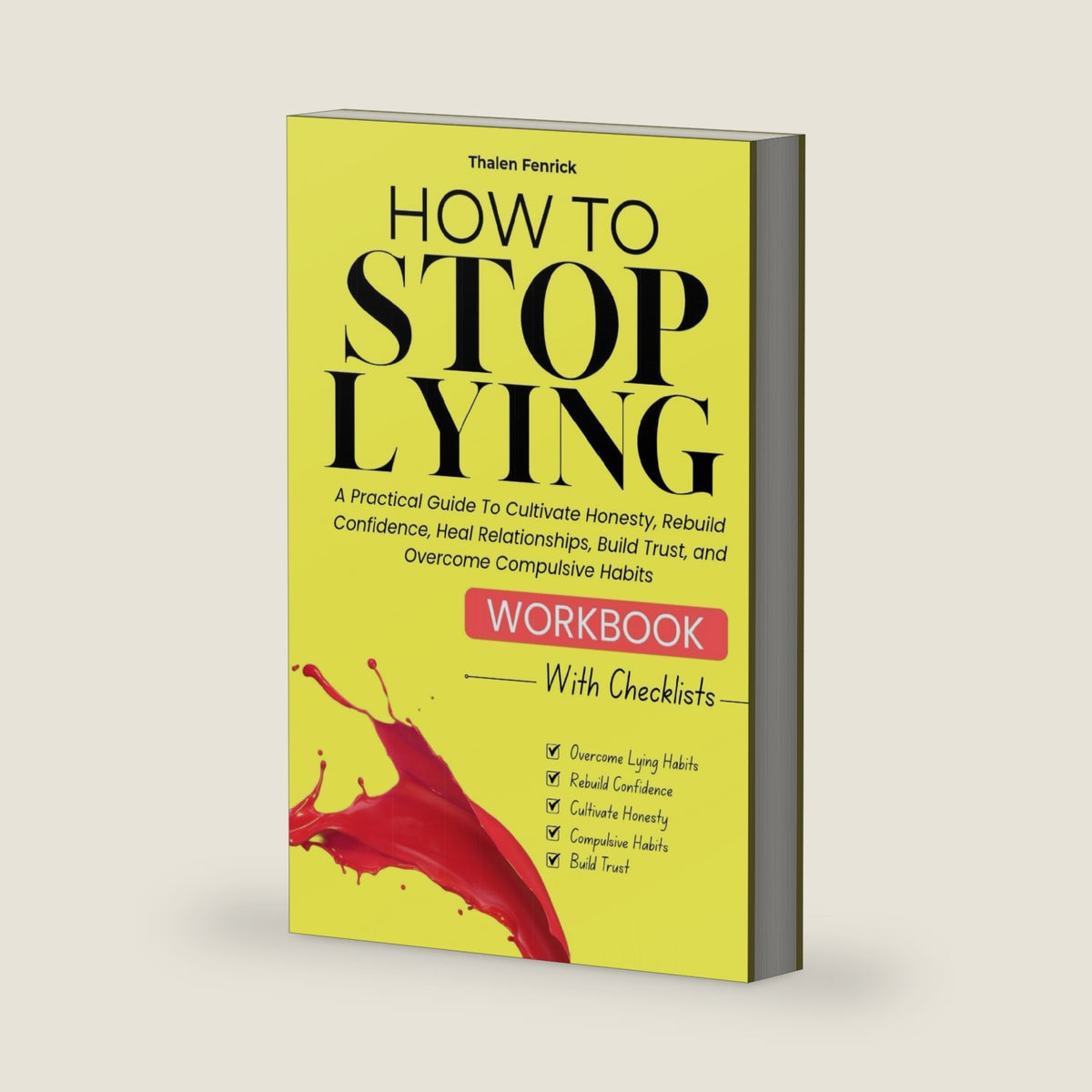 How To Stop Lying Workbook: A Practical Guide To Cultivate Honesty, Rebuild Confidence, Heal Relationships, Build Trust, and Overcome Compulsive Habits (WITH CHECKLISTS AND REFLECTIVE PROMPTS) by Thalen Fenrick