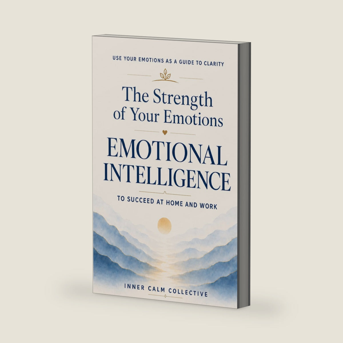 The Strength of Your Emotions: A Guide to Emotional Intelligence to Succeed at Home and Work by Inner Calm Collective