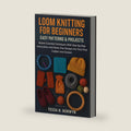 Loom Knitting For Beginners: Easy Patterns & Projects: Master Essential Techniques With Step-By-Step Instructions And Stress-Free Designs For First-Time Crafters And Seniors by Tessa H. Norwyn