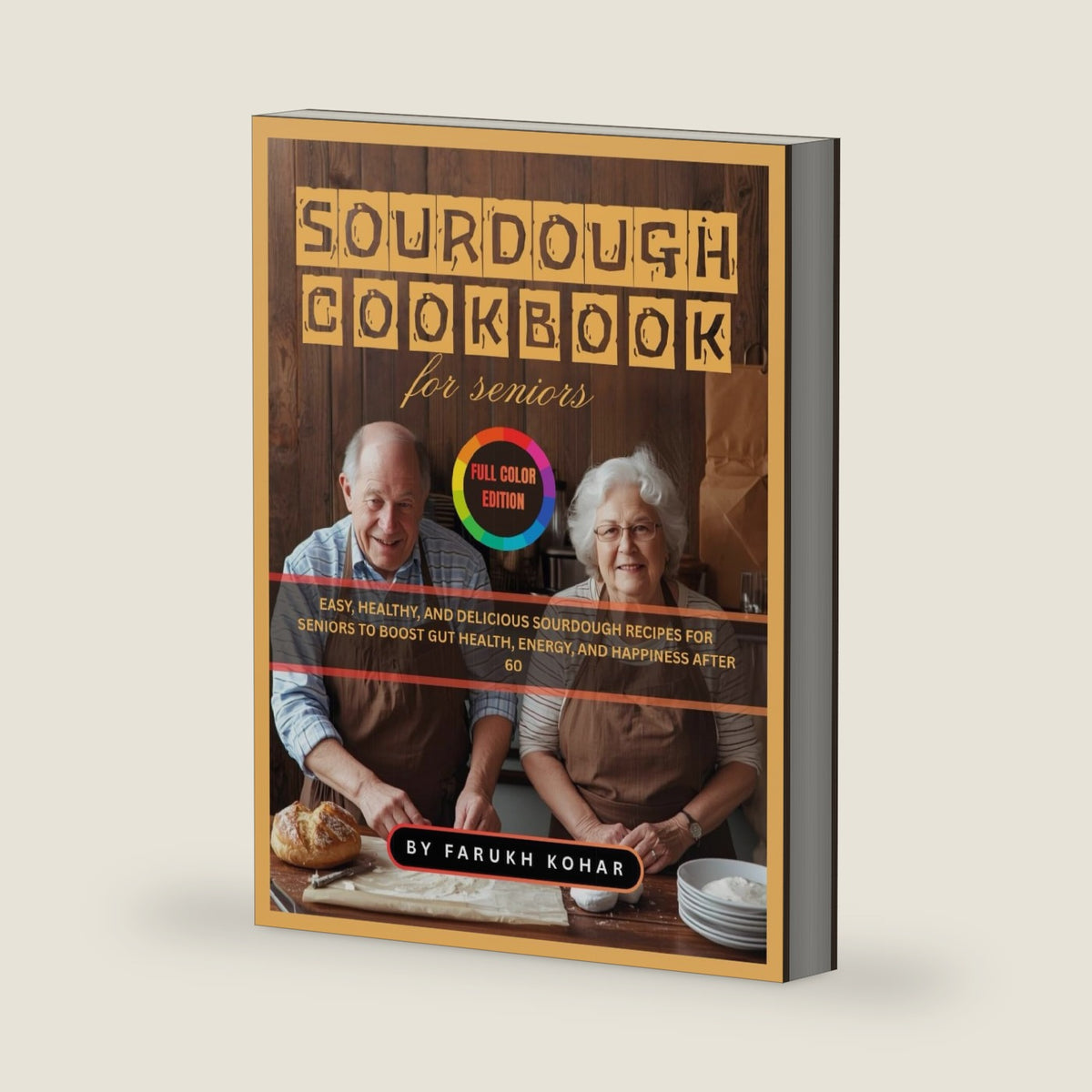 Sourdough Cookbook for Seniors: Easy, Healthy, and Delicious Sourdough Recipes for Seniors to Boost Gut Health, Energy, and Happiness After 60 by Farukh Kohar