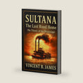 Sultana: The Last Road Home: The Titanic of the Mississippi (The Sultana Series: Stories of America's Civil War and America's Worst Maritime Disaster) by Vincent B James