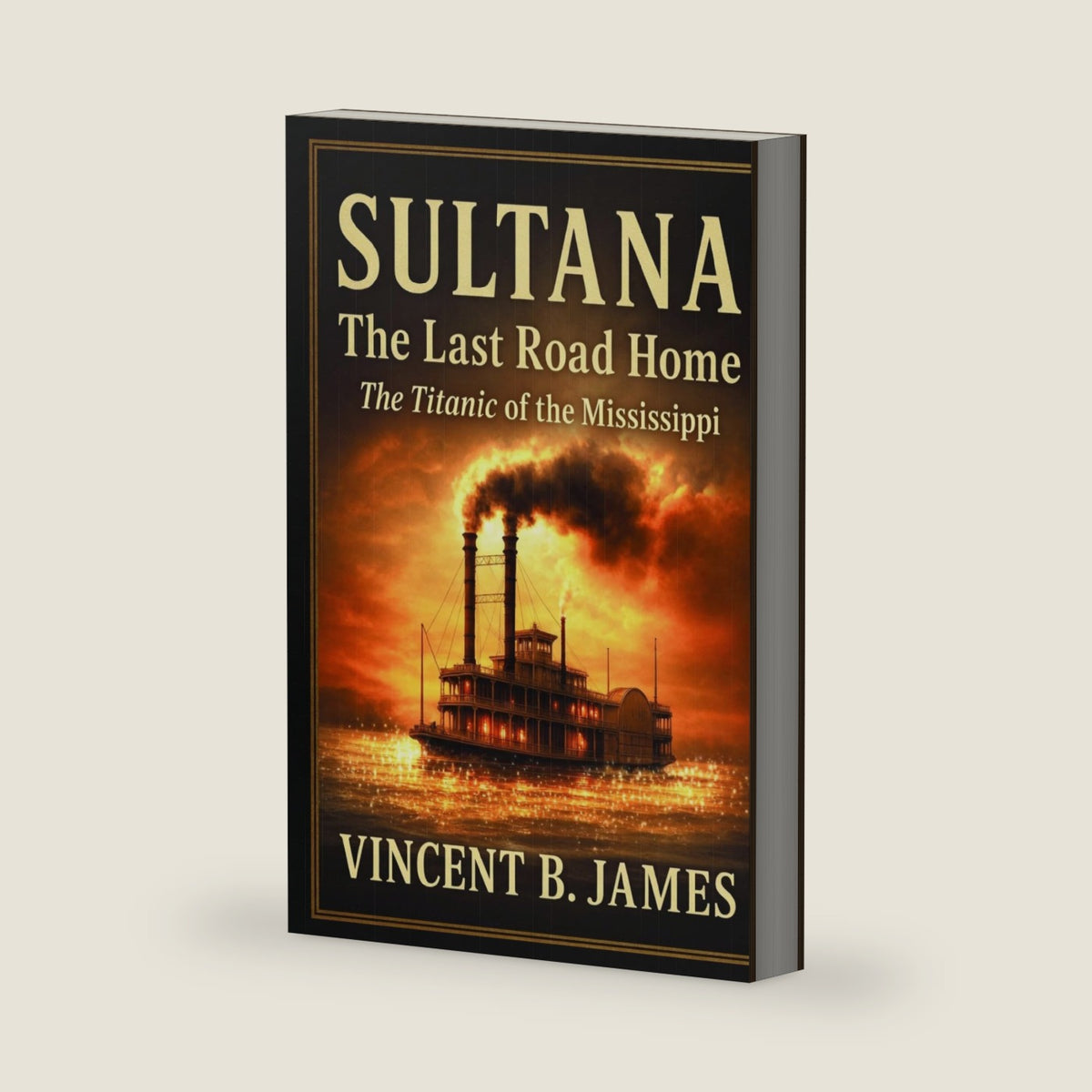 Sultana: The Last Road Home: The Titanic of the Mississippi (The Sultana Series: Stories of America's Civil War and America's Worst Maritime Disaster) by Vincent B James