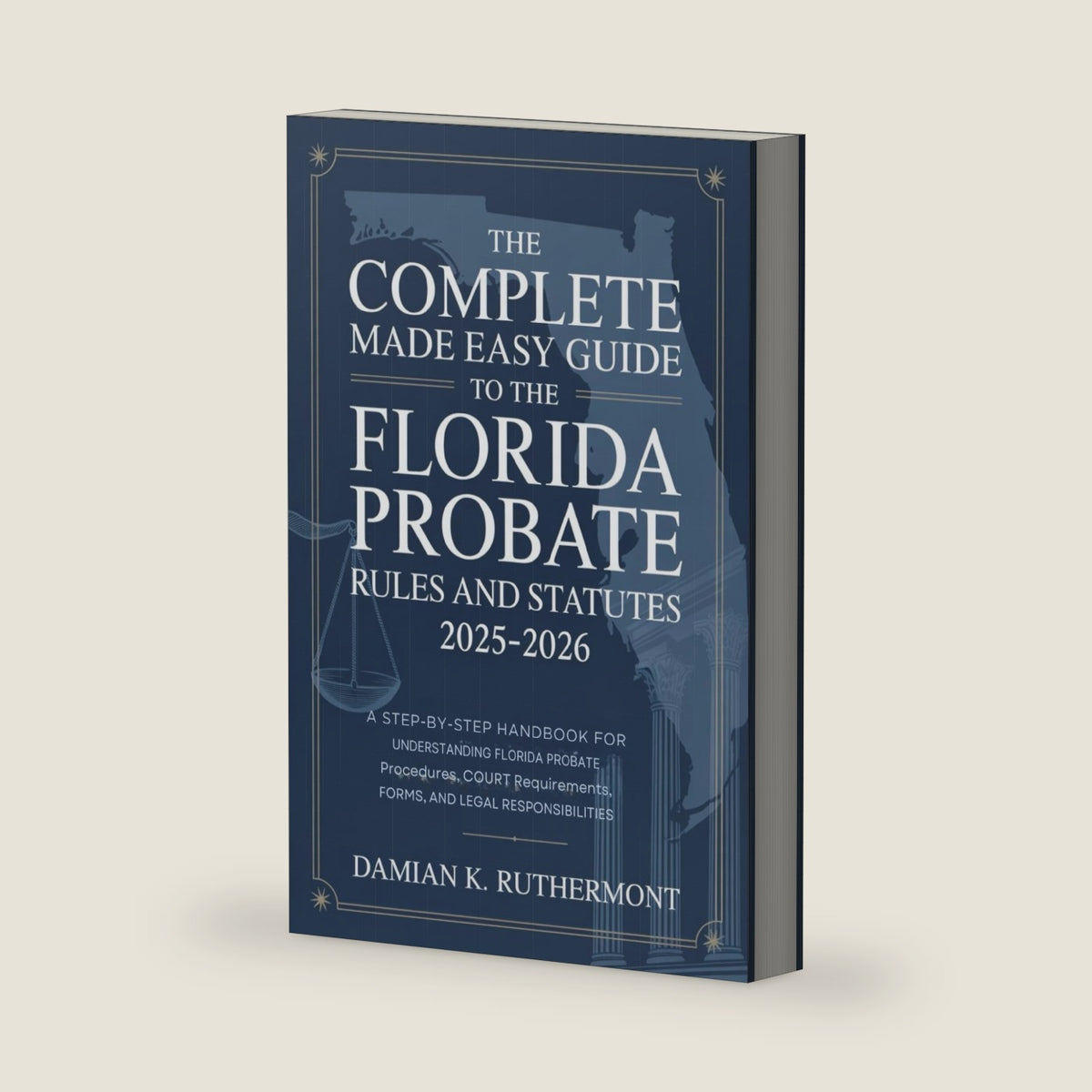 The Complete Made Easy Guide to the Florida Probate Rules and Statutes 2025 – 2026: A Step-by-Step Handbook for Understanding Florida Probate Procedures, Court Requirements, Forms, and Legal by Damian K. Ruthermont
