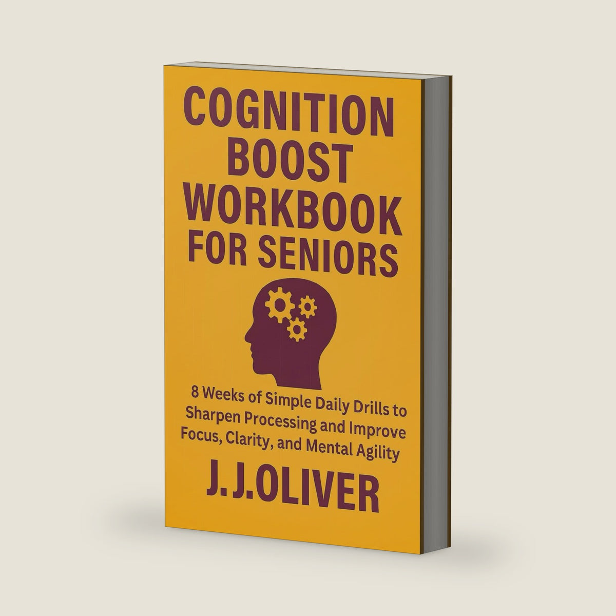 Cognition Boost Workbook for Seniors: 8 Weeks of Simple Daily Drills to Sharpen Processing and Improve Focus, Clarity, and Mental Agility (Senior Boost Workbooks Series) by J.J. Oliver