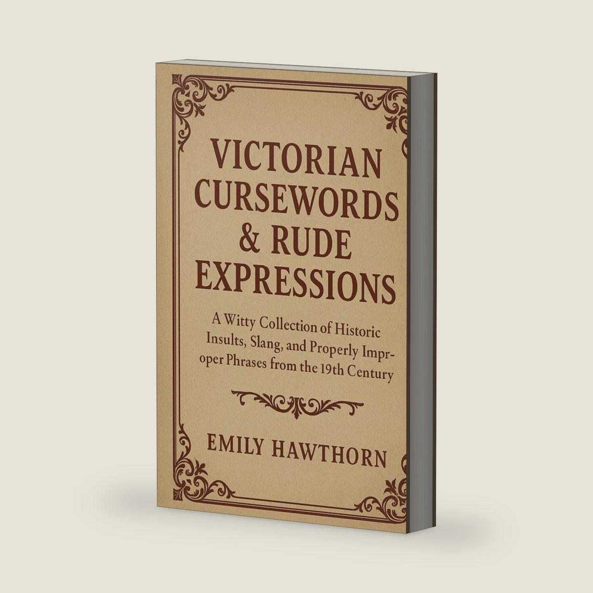 Victorian Cursewords & Rude Expressions: A Witty Collection of Historic Insults, Slang, and Properly Improper Phrases from the 19th Century by Emily Hawthorn