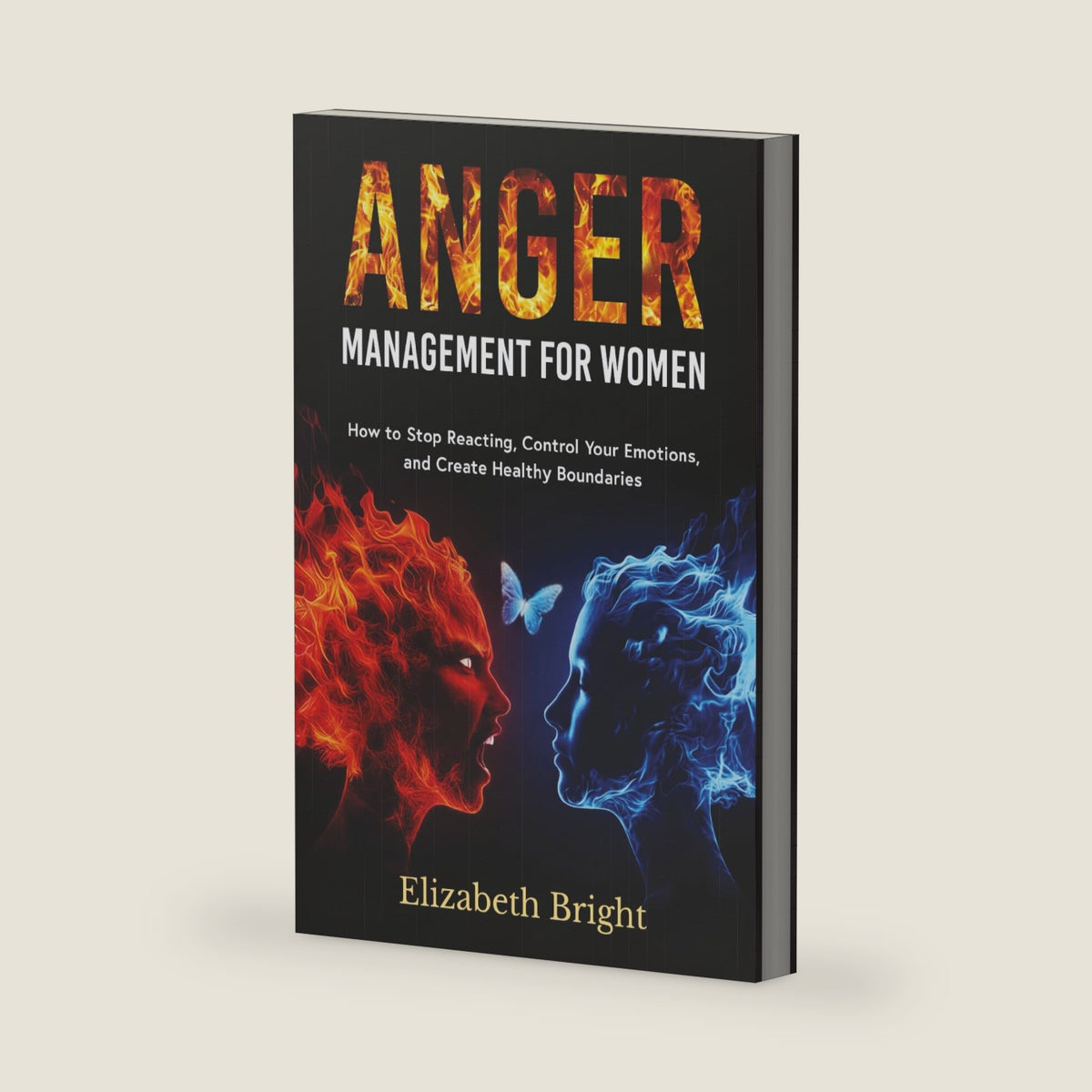 Anger Management for Women: How to Stop Reacting, Control Your Emotions, and Create Healthy Boundaries (Happy Habits Book Series) by Elizabeth Bright