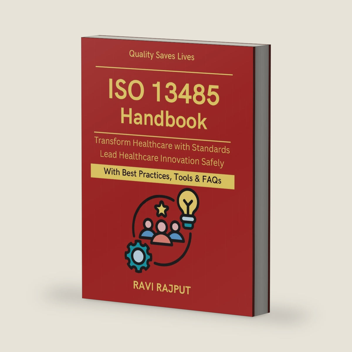 ISO 13485 Handbook: Protecting Patients with Standards | Practical Medical Device Compliance | healthcare product quality control | medical device audit readiness | risk management medical devices by RAVI RAJPUT