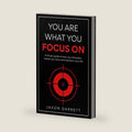 You Are What You Focus On: A 10 part guide to train your discipline, master your focus and transform your life by Jaxon Garrett
