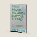 90 DAY PRAYER MARATHON FOR YOUR CHILDREN: a powerful 90 day prayer journey to cover ,protect and guide your children through faith by LINA SANCHEZ