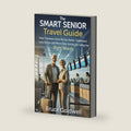 The Smart Senior Travel Guide: How Travelers Over 60 Get Better Treatment, Less Stress, and More Help Simply by Using the Right Words (The Smart Senior Living Series) by Bruce Goldwell