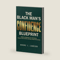 The Black Man’s Confidence Blueprint: Powerful Affirmations & Self-Care Practices for Mental Health, Healing & Emotional Strength for Black Men (The Black Men’s Mental Wellness Series) by Andre J . Lawson