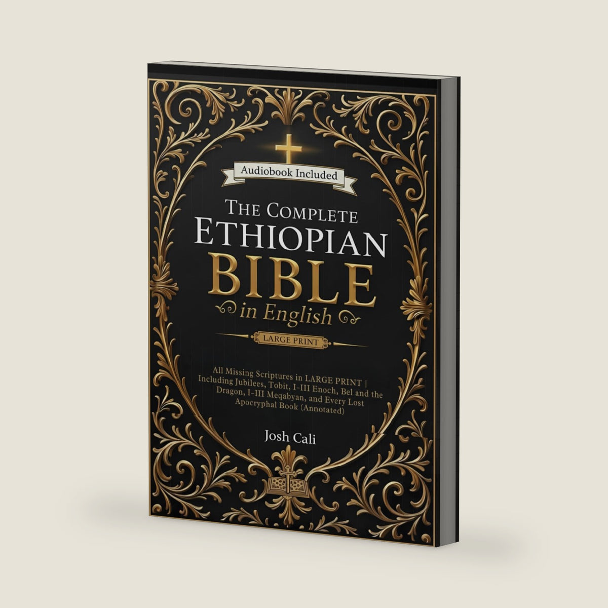 The Complete Ethiopian Bible in English: All Missing Scriptures in LARGE PRINT | Including Jubilees, Tobit, I–III Enoch, Bel and the Dragon, I–III Meqabyan, and Every Lost Apocryphal Book (Annotated) by JOSH CALI