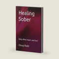 Healing Sober: Body, Mind, Heart, and Soul by Doug Radz