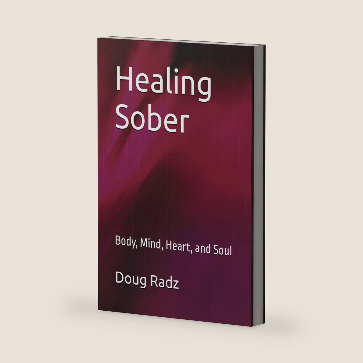 Healing Sober: Body, Mind, Heart, and Soul by Doug Radz