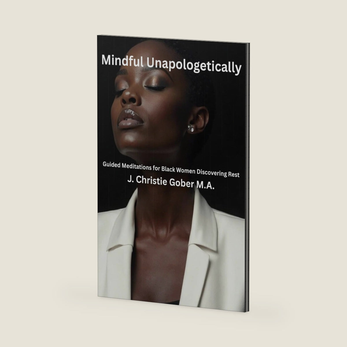 Mindful Unapologetically: Guided Meditations for Black Women Discovering Rest by J. Christie Gober M.A.