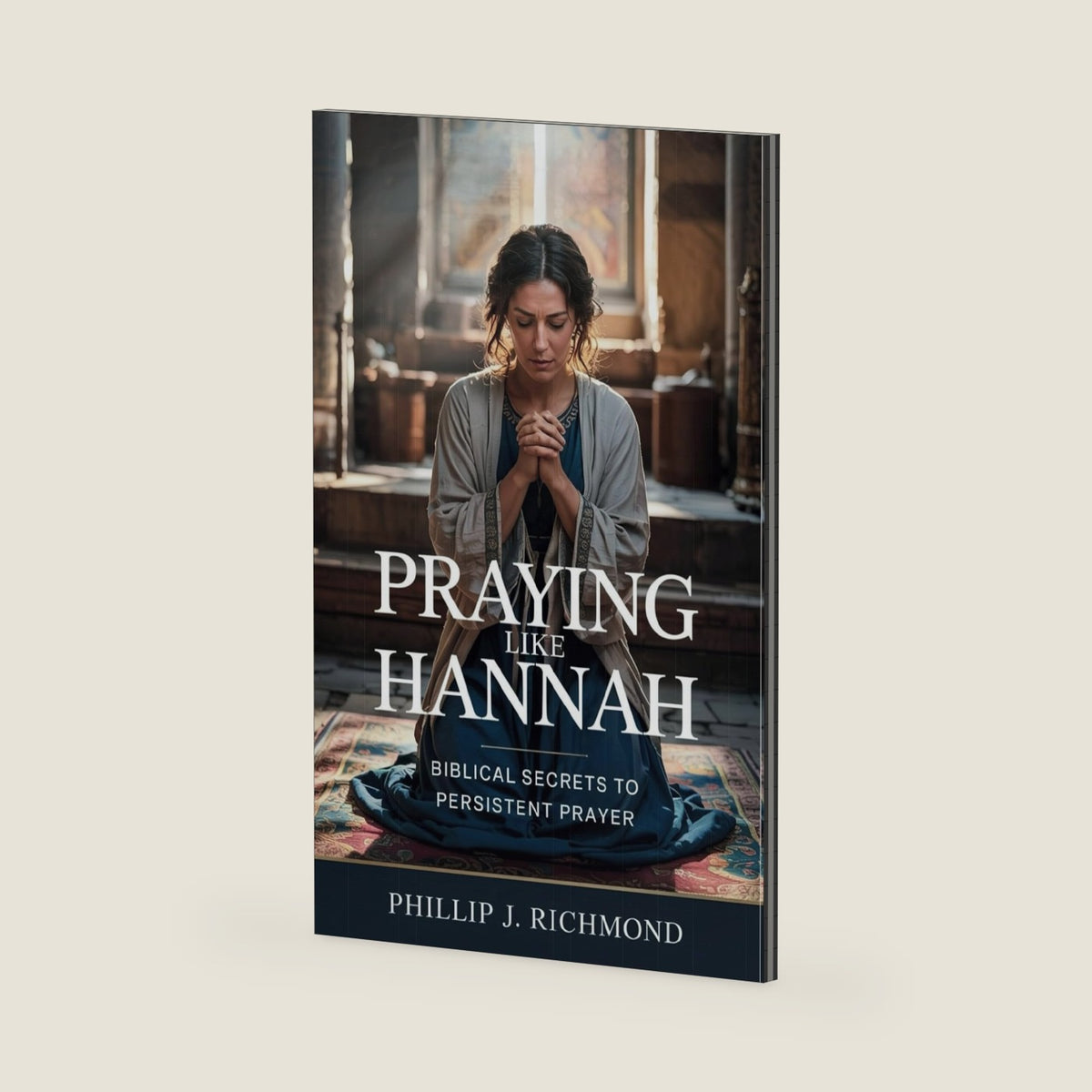 Praying Like Hannah: Biblical Secrets to Persistent Prayer by Phillip J. Richmond