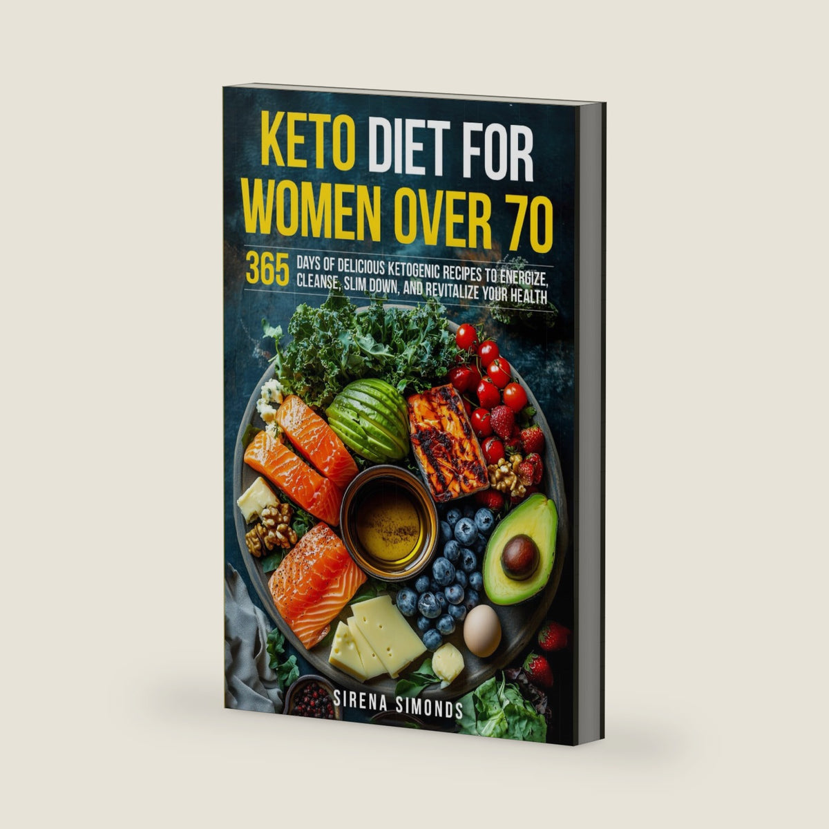 Keto Diet for Women Over 70: 365 Days of Delicious Ketogenic Recipes to Energize, Cleanse, Slim Down, and Revitalize Your Health by Sirena Simonds