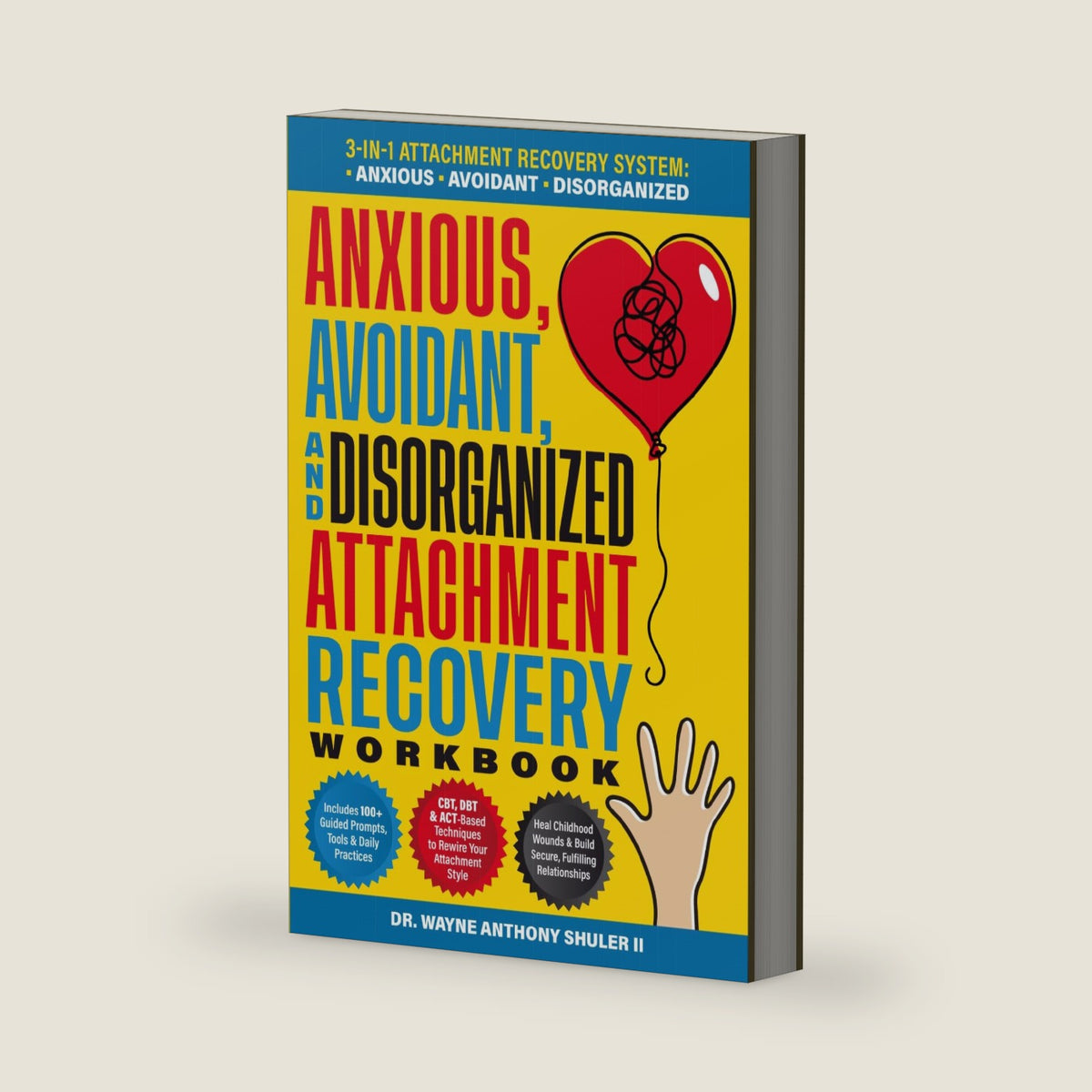 Anxious, Avoidant, and Disorganized Attachment Recovery Workbook: Heal Your Attachment Wounds and Rewire Your Mind to Achieve Secure, Fulfilling Relationships (The Secure Self Series) by Dr. Wayne Anthony Shuler II