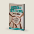 Emotional Intelligence Decoded: Improve Relationships, Social Skills and Resilience. Master Empathy, Self Awareness and Control Your Emotions. Get Success in Your Personal Life and the Workplace. by FREEDOM PUBLICATIONS