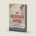 The Holocaust Papers: The Never-Seen-Before History of Jews and the Third Reich, 1934-1947 by Avraham Linhart