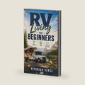 RV Living for Beginners: Start Traveling, Stay Legal, and Build a Life You Love on the Road by Veridian Verse