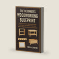 THE BEGINNER’S WOODWORKING BLUEPRINT: 15 Easy Projects for Building Furniture, Home Décor, and Outdoor Crafts with Step-by-Step Instructions and Tool Guides by Tovia A. Crafton