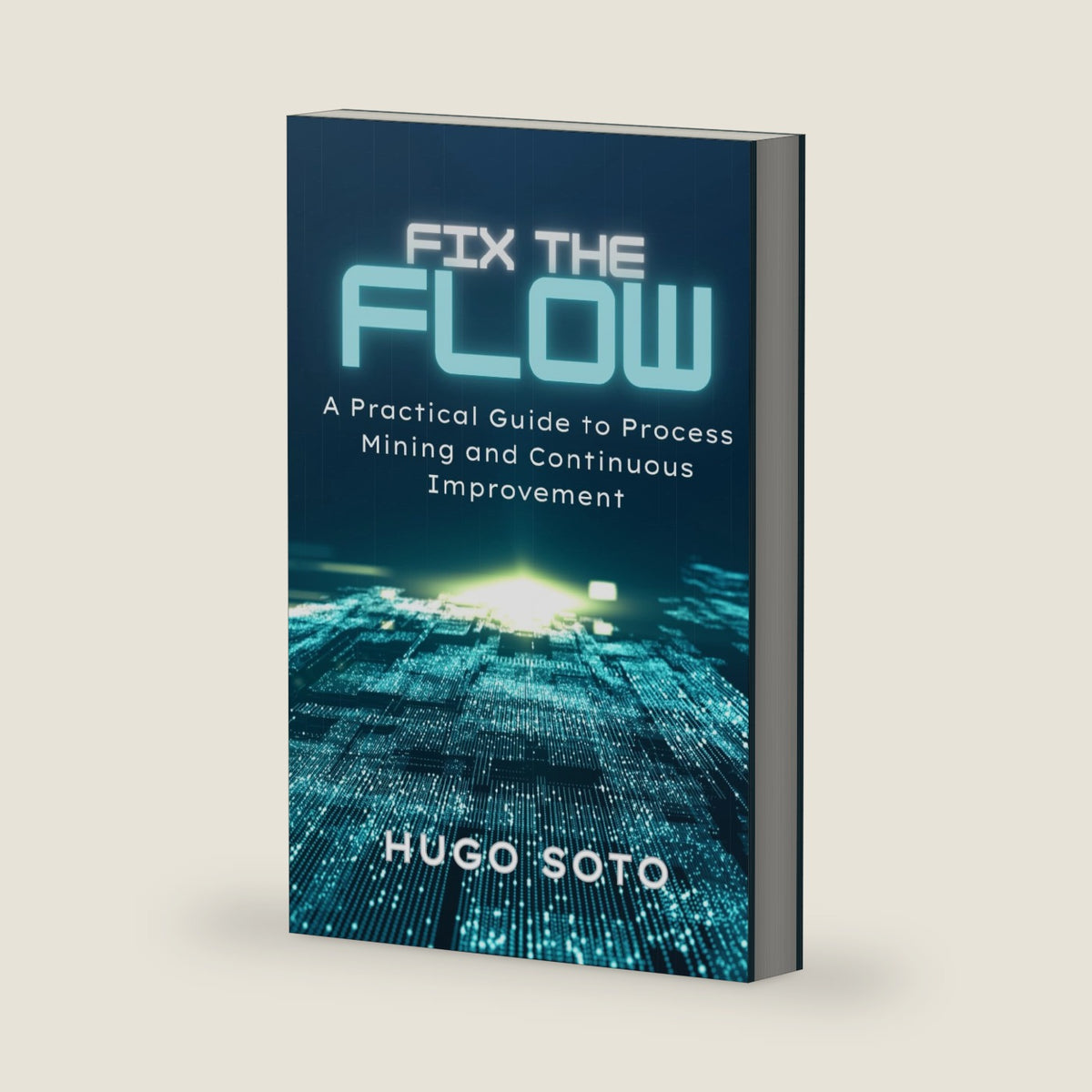 Fix the Flow: A Practical Guide to Process Mining and Continuous Improvement by Hugo Soto