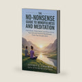 The No-Nonsense Guide to Mindfulness and Meditation: Feel Calmer, Think Clearer, and Show Up for Your Life with Practical Mindfulness Tools That Actually Work (The No Nonsense Series) by Jeffrey C. Chapman