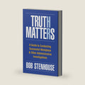 Truth Matters: A Guide to Conducting Successful Workplace & Other Administrative Investigations by Bob Stenhouse