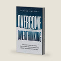 Overcome Overthinking: Learn steps to calm the mental chatter, combat analysis paralysis, and enhance your productivity and focus. by Nicole Patrick