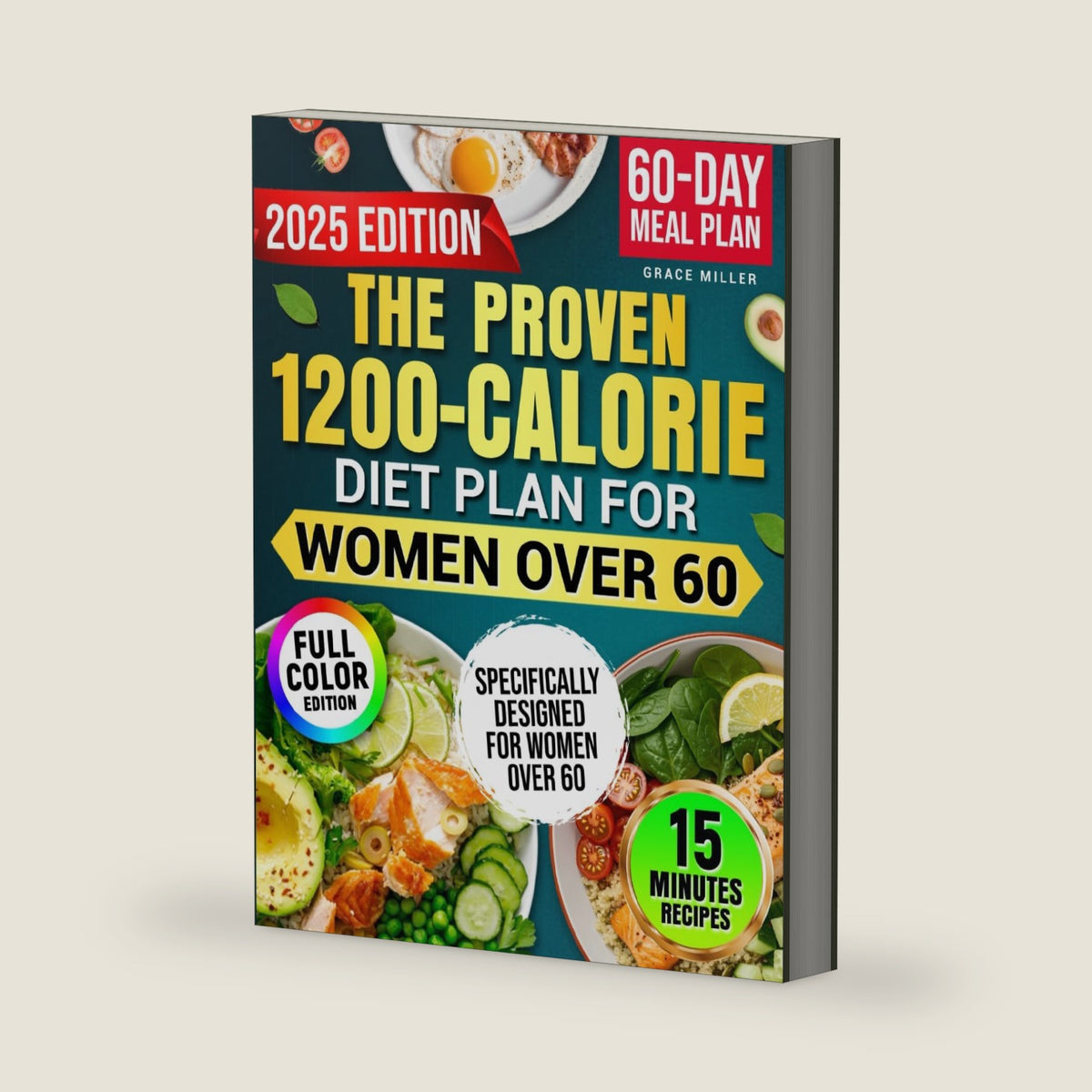 The Proven 1200-Calorie Diet Plan for Women Over 60: A Foolproof 60-Day Meal Plan with Quick, Easy and Affordable Recipes Ready in 15 Minutes to Shed Pounds and Look Younger Without Starving by Grace Miller