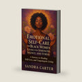 Emotional Self-Care for Black Women Living with Strength, Silence, and Stress: A Journey to Healing, Self-Love, and Unapologetic Living by Sandra Carter