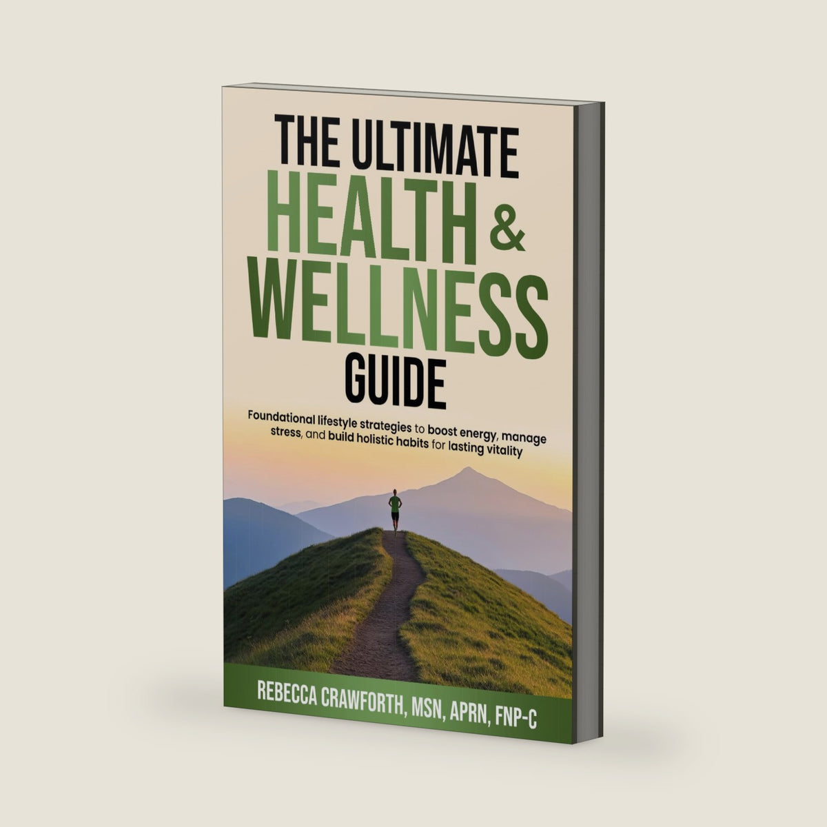 The Ultimate Health & Wellness Guide: Foundational Lifestyle Strategies to Boost Energy, Manage Stress, and Build Holistic Habits for Lasting Vitality by Rebecca Crawforth FNP-C