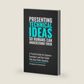 Presenting Technical Ideas So Humans Understand Them: A Practical Guide for Engineers, Developers, and Data People Who Hate Public Speaking by The Alignment Framework Team