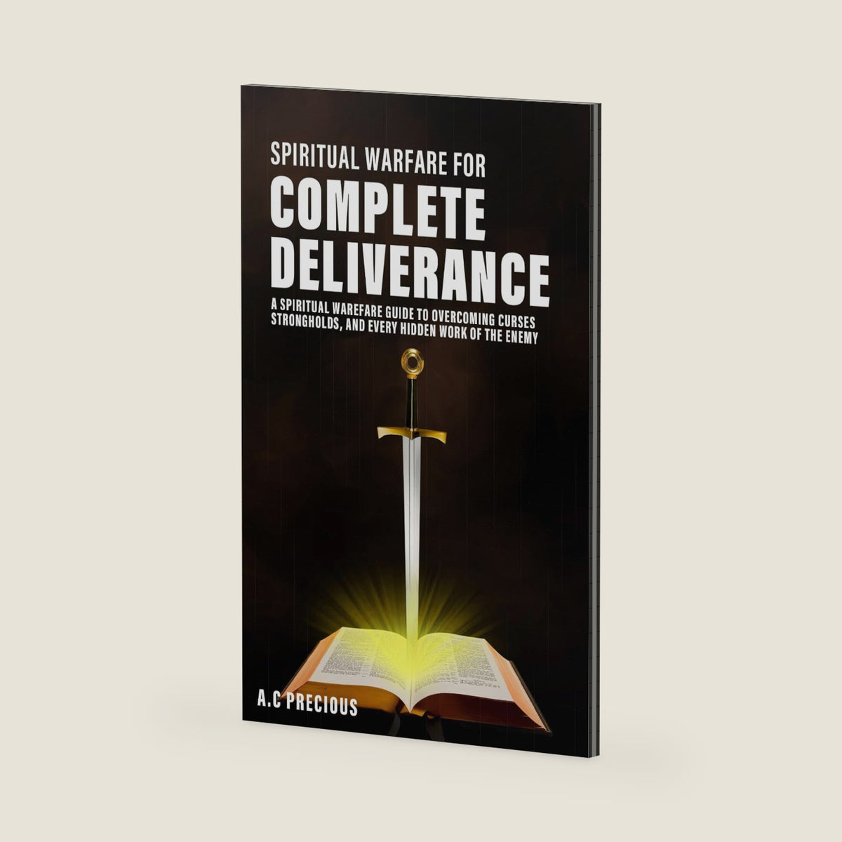 SPIRITUAL WARFARE FOR COMPLETE DELIVERANCE: A Spiritual Warfare Guide To Overcoming Curses, Strongholds, and Every Hidden Work of the Enemy by Precious AC