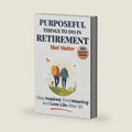 Purposeful Things to Do in Retirement That Matter: 101 Smart Ideas to Stay Inspired, Find Meaning, and Love Life After 50 (Purposeful Retirement) by Silver Press