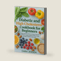 DIABETIC AND HIGH CHOLESTEROL COOKBOOK FOR BEGINNERS: Simple and Flavorful Low Sodium Recipes Crafted to Support Balanced Blood Sugar and Heart Wellness Naturally by Cara Jensen