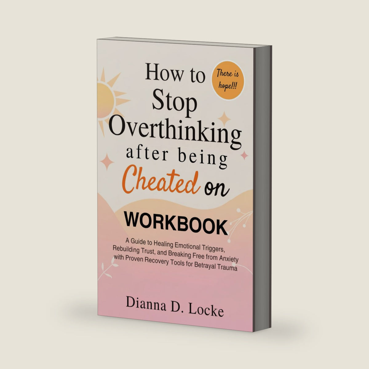 How To Stop Overthinking After Being Cheated On Workbook: A Guide to Healing Emotional Triggers, Rebuilding Trust, and Breaking Free from Anxiety with Proven Recovery Tools for Betrayal Trauma by Dianna D. Locke