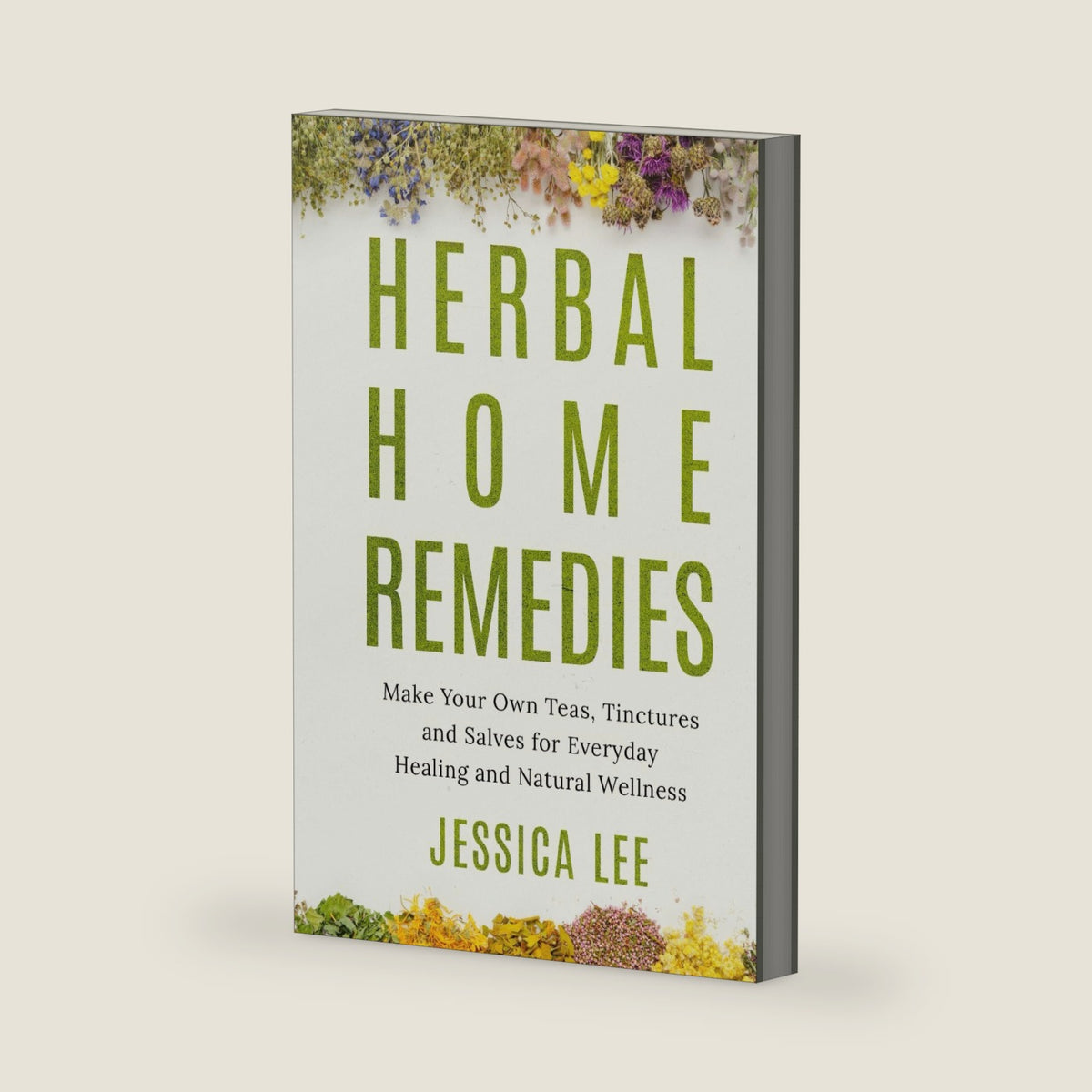 Herbal Home Remedies: Make Your Own Teas, Tinctures and Salves for Everyday Healing and Natural Wellness (The Healing Path Series) by Jessica Lee