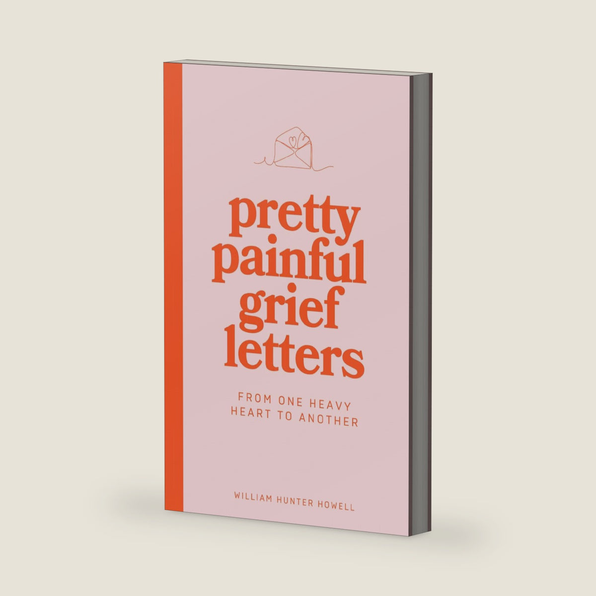 Pretty Painful Grief Letters: For when grief is too big for words — but you need them anyway. by William Hunter Howell