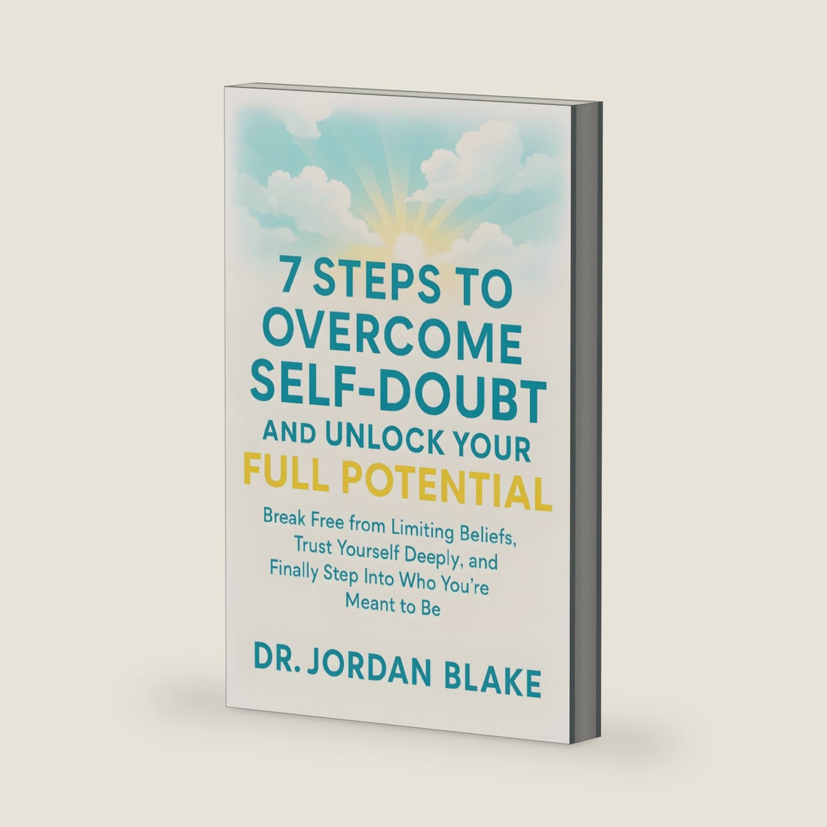 7 Steps to Overcome Self-Doubt and Unlock Your Full Potential: Break Free from Limiting Beliefs, Trust Yourself Deeply, and Finally Step Into Who You’re Meant to Be (Personal Mastery Series) by Jordan Blake