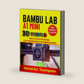 BAMBU LAB A1 MINI 3D PRINTER: Complete Step-by-Step User Guide: Setup to Advanced Projects for Beginners and Seniors by David AC. Thompson