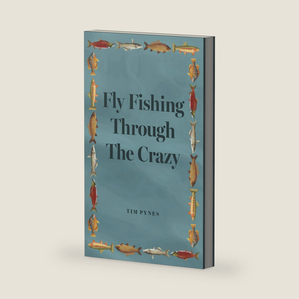 Fly Fishing Through The Crazy by Tim Pynes