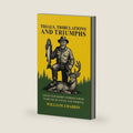 Trails Tribulations and Triumphs: A book of special short stories distilled from 70 years of hunting and fishing: A book of special short stories distilled from 70 years of hunting and fishing by William J Harris