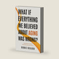 WHAT IF EVERYTHING WE BELIEVED ABOUT AGING WAS WRONG?: A Baby Boomer's Guide to Finding Meaning in Life After 60 by Debbie Reslock
