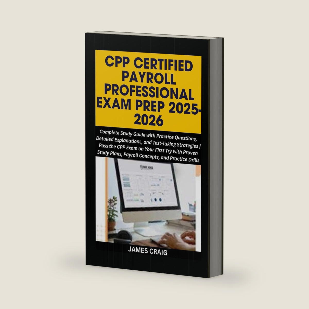CPP CERTIFIED PAYROLL PROFESSIONAL EXAM PREP 2025-2026: Complete Study Guide with Practice Questions, Detailed Explanations, and Test-Taking Strategies | Pass the CPP Exam on Your First Try. by JAMES CRAIG